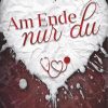 Liebesromane Stankewitz, Sarah | Am Ende Nur Du