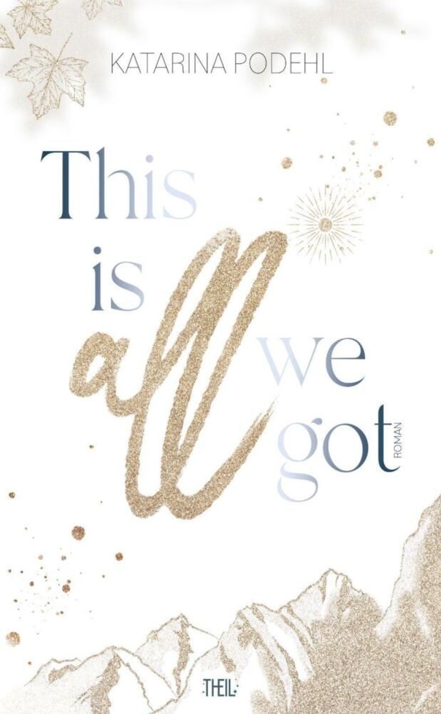 Liebesromane THEIL VERLAG | Podehl, K: This Is All We Got