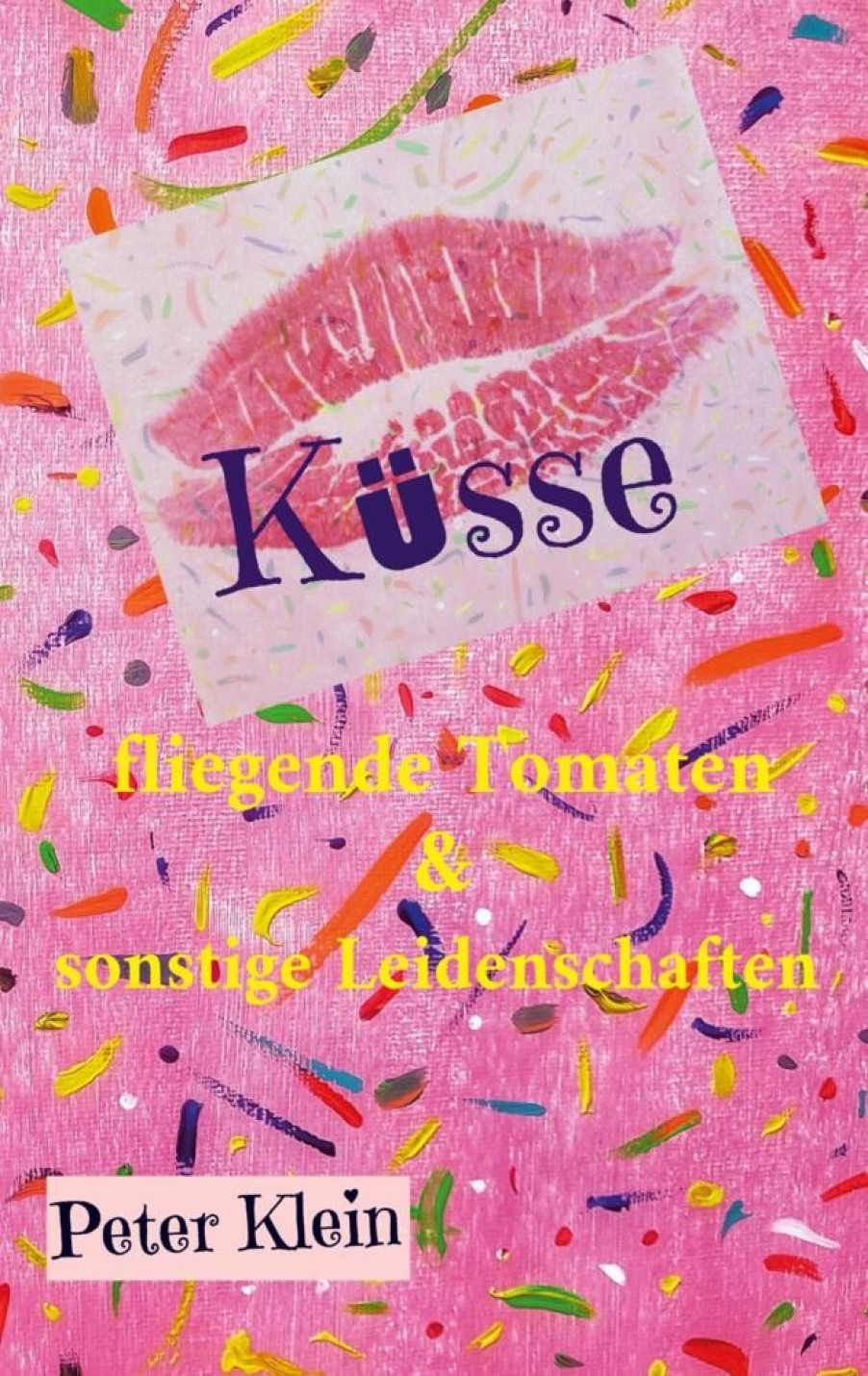 Liebesromane Klein, Peter | Kusse, Fliegende Tomaten & Sonstige Leidenschaften